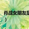肖戰女朋友是誰（傳聞他給大學女友買過戒指）