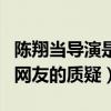 陳翔當導演是怎么回事（消息傳出后受到很多網友的質疑）