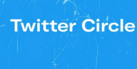 Twitter正在測試TwitterCircle讓人們向更小的人群發推文