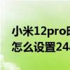 小米12pro時間24小時怎么設置 小米12Pro怎么設置24小時 