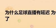 為什么足球直播有延遲 為什么足球直播要錢了