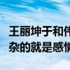 王麗坤于和偉真的在一起過嗎（娛樂圈中最復雜的就是感情）