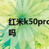 紅米k50pro支持5g嗎 紅米k50pro 支持5G嗎 