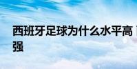西班牙足球為什么水平高 西班牙足球為什么強