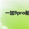 一加9pro耐摔嗎 一加10Pro機身很脆嗎 