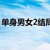 單身男女2結局（單身男女2簡介及結局介紹）