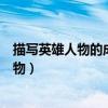 描寫英雄人物的成語有哪些（哪些成語適合用于描寫英雄人物）