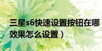 三星s6快速設置按鈕在哪(三星S6滑動解鎖效果怎么設置)