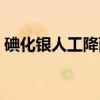碘化銀人工降雨的原理（碘化銀是什么物質）