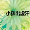 小孩出虛汗怎么辦（需要補充以下物質）
