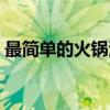 最簡單的火鍋清湯（最簡單的火鍋清湯做法）