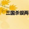 三國殺銀兩在哪里獲得（三國殺賺銀兩）