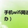 手機wifi網速慢怎么樣（手機wifi網速慢怎么辦）