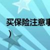 買保險注意事項有哪些（買保險需要注意什么）