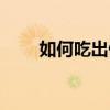 如何吃出健康（怎么才能吃出健康）