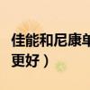 佳能和尼康單反哪個好（佳能和尼康單反哪個更好）