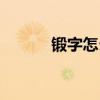 鍛字怎么組詞（鍛的組詞介紹）