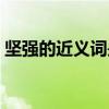 堅強的近義詞是什么（堅強的近義詞有哪些）