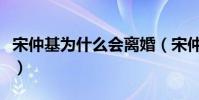 宋仲基為什么會離婚(宋仲基宋慧喬離婚解析)