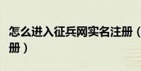 怎么進入征兵網實名注冊(全國征兵網實名注冊)