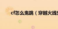 cf怎么鬼跳(穿越火線鬼跳怎么跳)