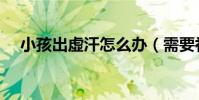 小孩出虛汗怎么辦(需要補充以下物質)