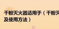 干粉滅火器適用于(干粉滅火器的適用方范圍及使用方法)