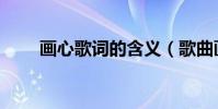 畫心歌詞的含義(歌曲畫心的歌詞)
