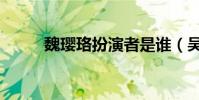 魏瓔珞扮演者是誰(吳謹言介紹)