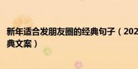 新年適合發朋友圈的經典句子(2021新年發朋友圈的說說經典文案)