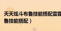 天天炫斗布魯技能搭配雷霆領主(天天炫斗布魯技能搭配)