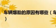 車輛爆胎的原因有哪些(車輛爆胎有哪些原因)
