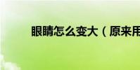 眼睛怎么變大(原來用這個方法)