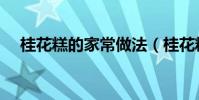 桂花糕的家常做法(桂花糕怎么做好吃)
