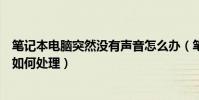 筆記本電腦突然沒有聲音怎么辦(筆記本電腦突然沒有聲音如何處理)