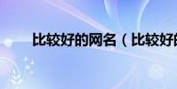 比較好的網名(比較好的網名大全)