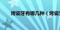 烤瓷牙有哪幾種(烤瓷牙種類簡述)