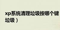 xp系統清理垃圾按哪個鍵(xp一鍵清理系統垃圾)
