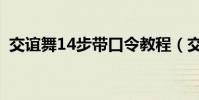 交誼舞14步帶口令教程(交誼舞14步教程)