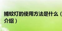 捕蚊燈的使用方法是什么(捕蚊燈的使用方法介紹)