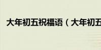 大年初五祝福語(大年初五祝福語有什么)