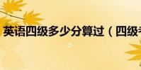 英語四級多少分算過(四級考試多少分及格)