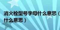 消火栓型號字母什么意思(消火栓型號字母是什么意思)