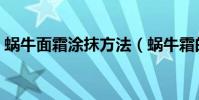 蝸牛面霜涂抹方法(蝸牛霜的正確使用方法)