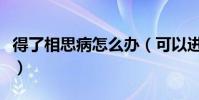 得了相思病怎么辦(可以進行如下的心理調節)