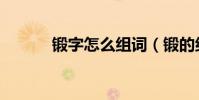 鍛字怎么組詞(鍛的組詞介紹)