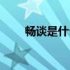 暢談是什么意思（給大家具體分析）