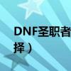 DNF圣職者轉什么職業好玩（你應該這樣選擇）