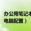 辦公用筆記本電腦什么配置好（辦公用筆記本電腦配置）