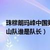 珠穆朗瑪峰中國第一個登山隊長（中國珠穆朗瑪峰第一個登山隊誰是隊長）